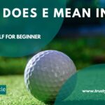 What Does E mean in Golf?